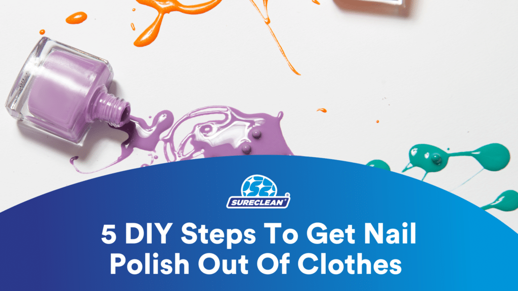 Sureclean's logo is positioned over the title that reads, ‘5 DIY Steps To Get Nail Polish Out Of Clothes’ Above it are nail paints spilled on a white floor