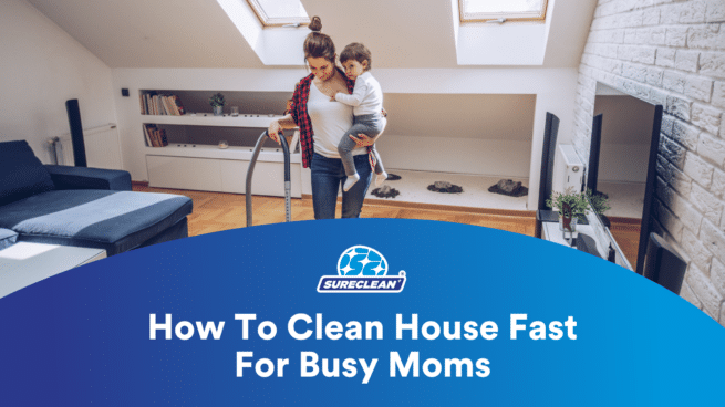 How To Clean House Fast For Busy Moms With 8 Easy Steps! | Sureclean